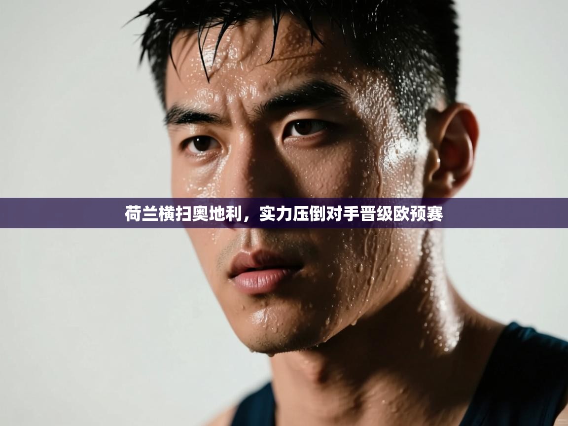 荷兰横扫奥地利，实力压倒对手晋级欧预赛  第1张