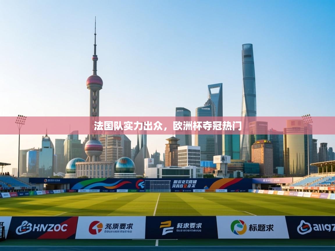 法国队实力出众，欧洲杯夺冠热门  第2张