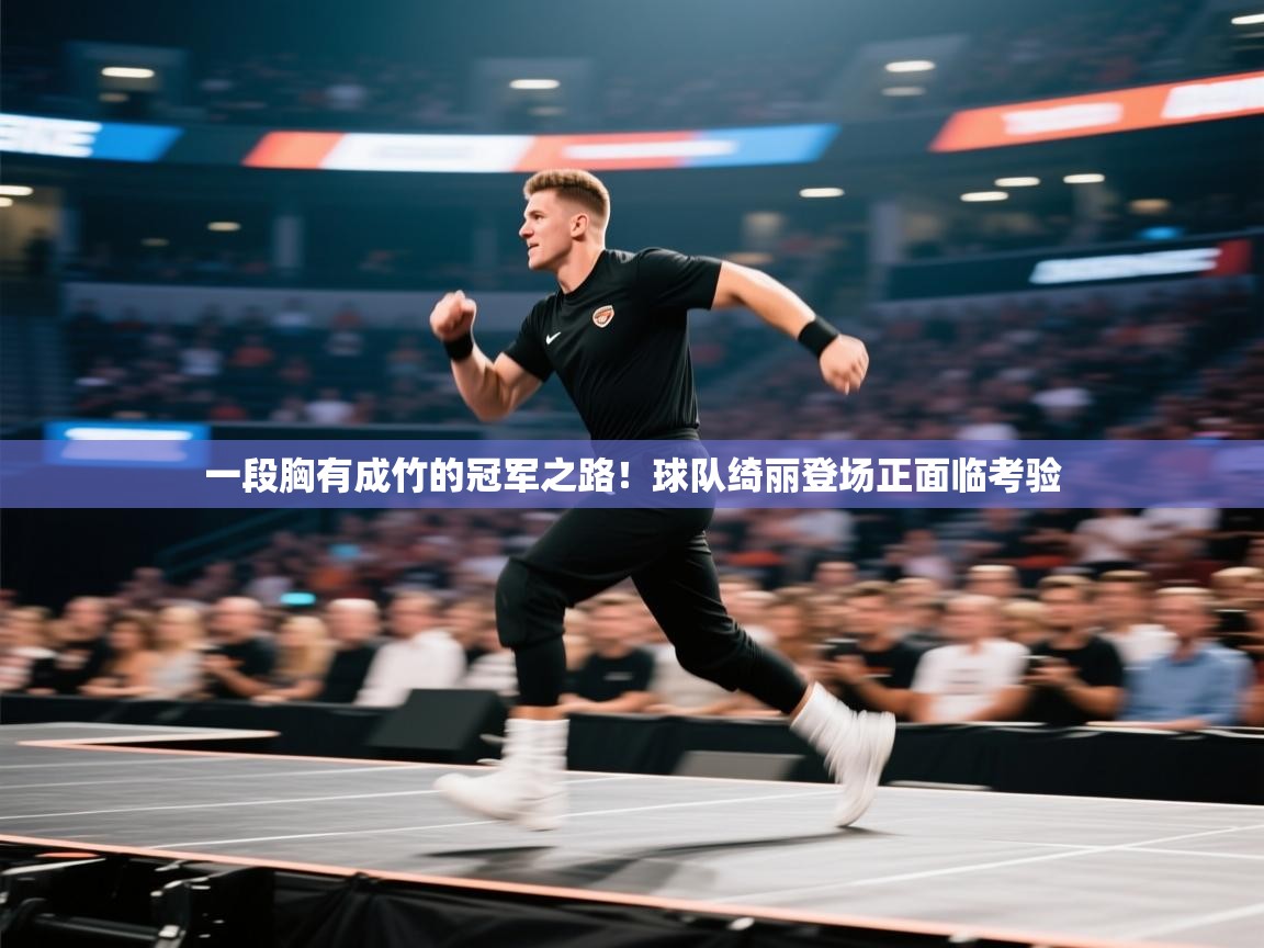 一段胸有成竹的冠军之路！球队绮丽登场正面临考验  第1张