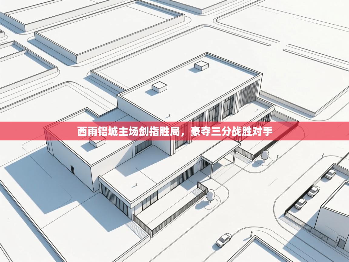 西雨铝城主场剑指胜局,豪夺三分战胜对手 第2张