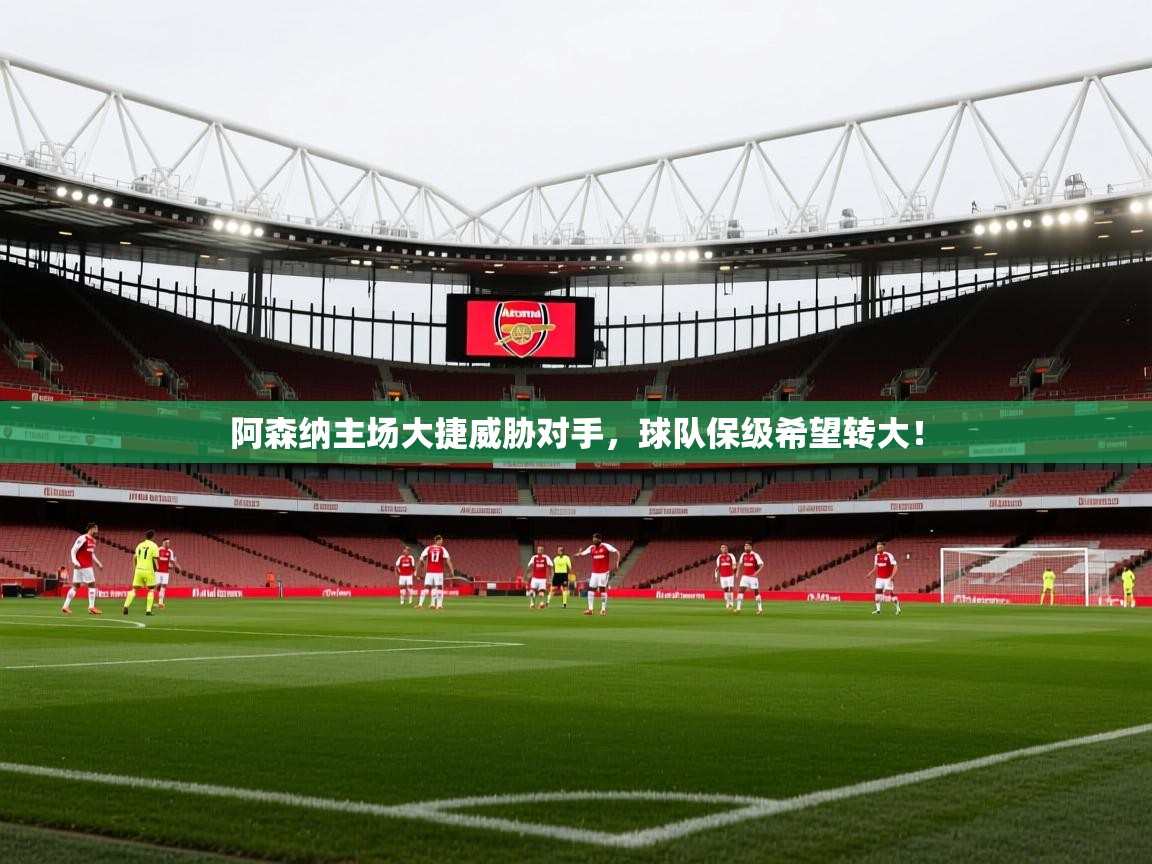 阿森纳主场大捷威胁对手，球队保级希望转大！  第2张