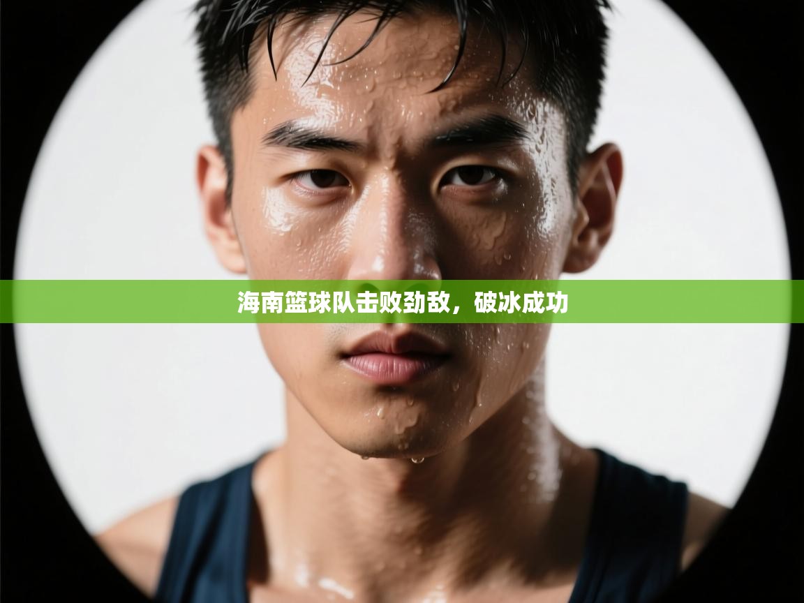 海南篮球队击败劲敌,破冰成功 第2张