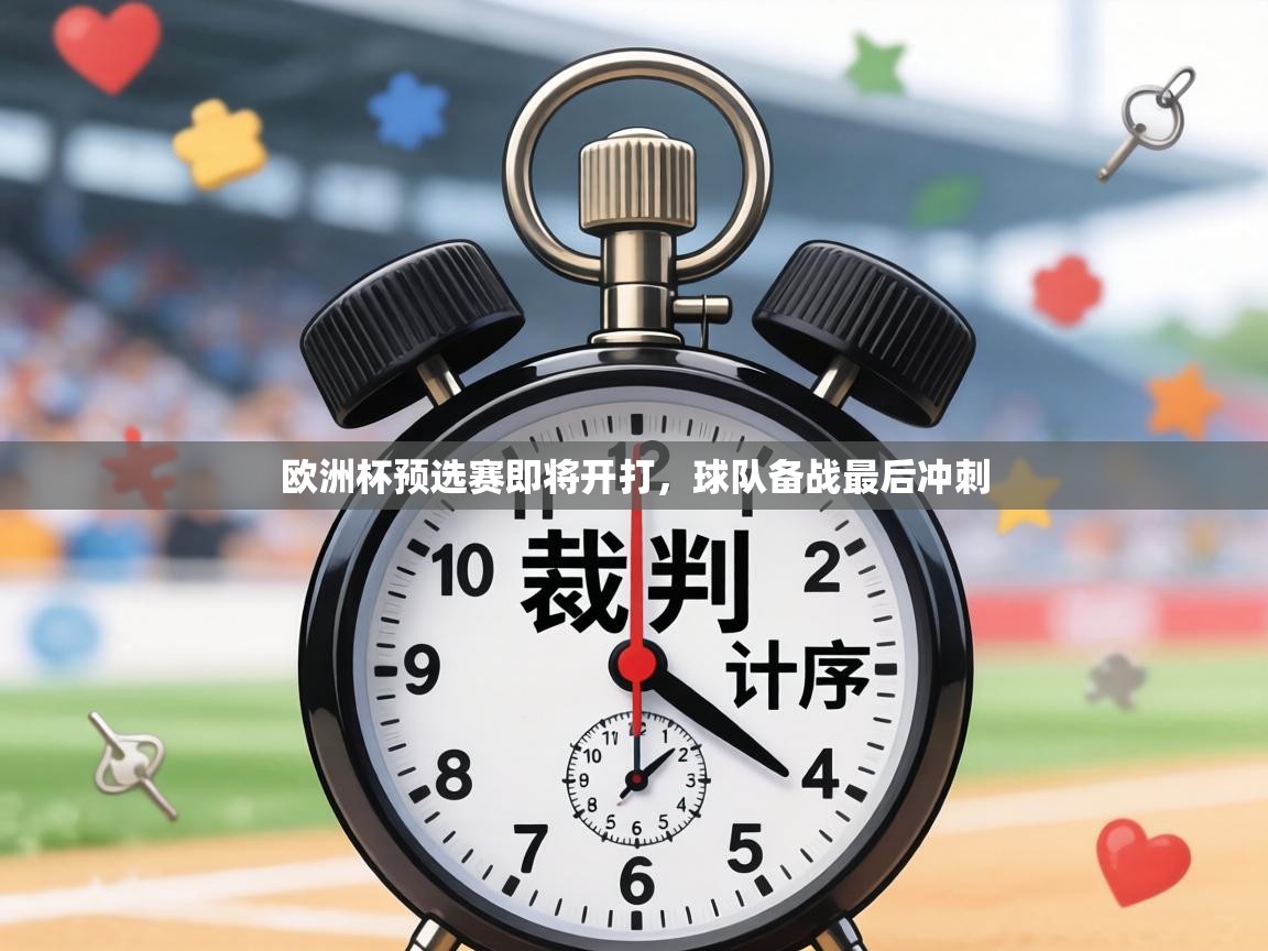 欧洲杯预选赛即将开打,球队备战最后冲刺 第1张