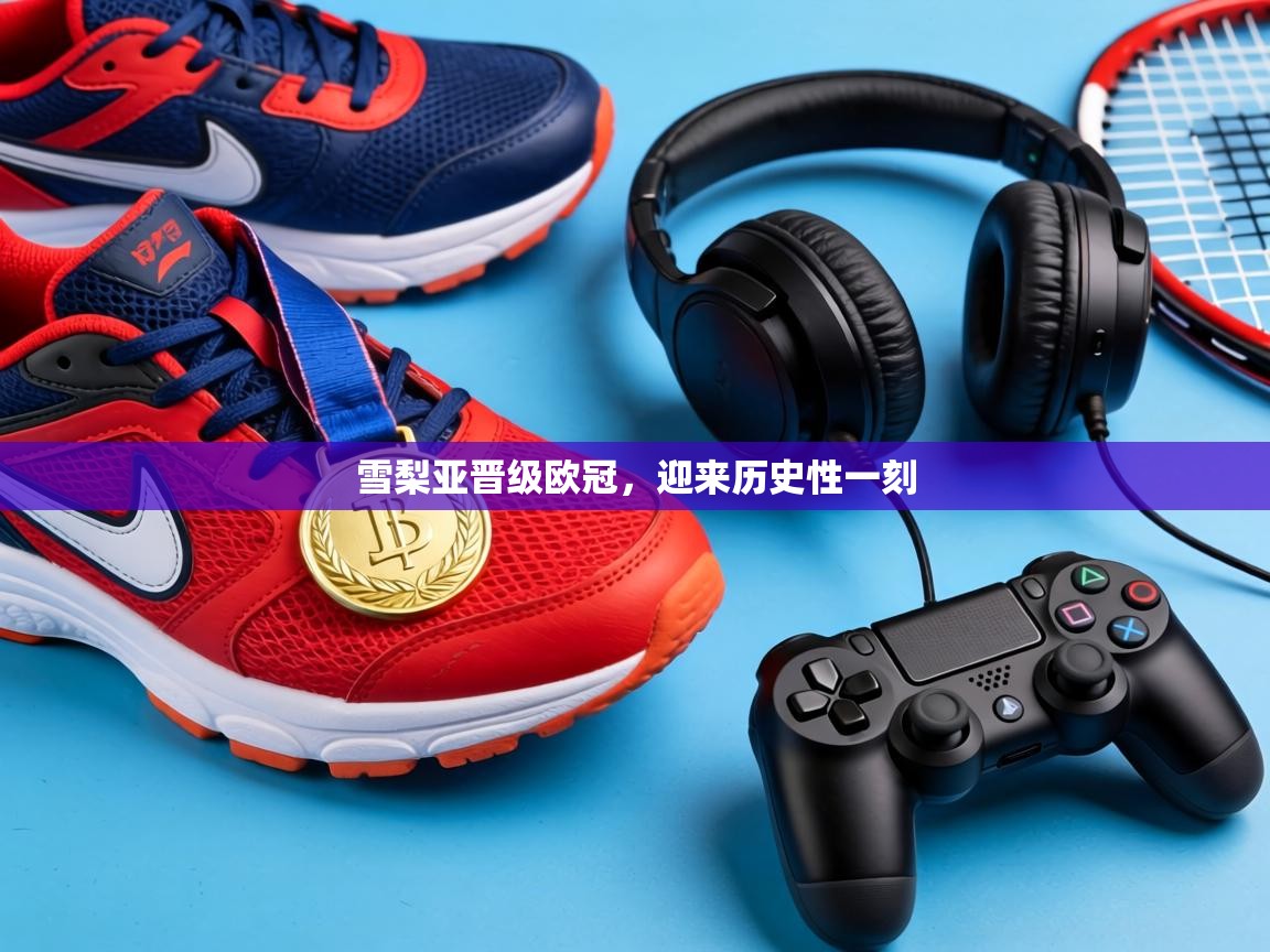 雪梨亚晋级欧冠，迎来历史性一刻  第1张